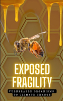Exposed Fragility. Vulnerable Organisms to Climate Change.
