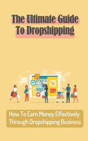 The Ultimate Guide To Dropshipping: How To Earn Money Effectively Through Dropshipping Business: Dropshipping Products