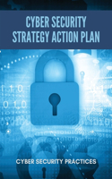 Cyber Security Strategy Action Plan: Cyber Security Practices: Information Security Strategic Plan