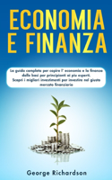 Economia E Finanza: La guida completa per capire l' economia e la finanza dalle basi per principianti ai piu esperti. Scopri i migliori investimenti per investire nel g