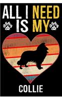 All I Need Is My Collie: Dog - This is Perfect Cool Funny Humor Gifts For Collie Dog Lovers - Best Gift For Mom Dad Father Mother Collie Lover - 116 Pages, 6 x 9, Matte Fini
