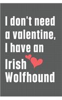 I don't need a valentine, I have an Irish Wolfhound: For Italian Greyhound Dog Fans