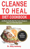 Cleanse to Heal Diet Cookbook: An Effective Healthy Meal Plan Foods & Recipes to Detox your Entire Body System