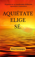 Aquiétate Elige Sé.