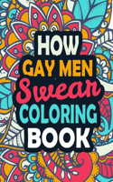 How Gay Men Swear Coloring Book: Stress Relief Gay Men Gift Idea- Funny, Irreverent, Clean Swear Word Coloring Book For Gay Men - Irreverent Swear Coloring Book for Gay Men