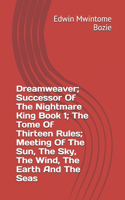 Dreamweaver; Successor Of The Nightmare King Book 1; The Tome Of Thirteen Rules; Meeting Of The Sun, The Sky, The Wind, The Earth And The Seas