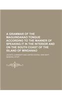 A Grammar of the Maguindanao Tongue According to the Manner of Speaking It in the Interior and on the South Coast of the Island of Mindanao