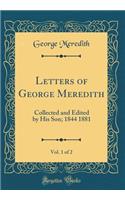 Letters of George Meredith, Vol. 1 of 2: Collected and Edited by His Son; 1844 1881 (Classic Reprint)