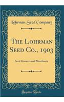 The Lohrman Seed Co., 1903: Seed Growers and Merchants (Classic Reprint): Seed Growers and Merchants (Classic Reprint)