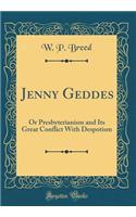 Jenny Geddes: Or Presbyterianism and Its Great Conflict with Despotism (Classic Reprint)