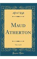 Maud Atherton, Vol. 1 of 2 (Classic Reprint)