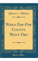 When Paw-Paw County Went Dry (Classic Reprint)