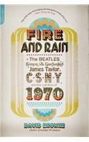 Fire and Rain: The Beatles, Simon and Garfunkel, James Taylor, Csny, and the Lost Story of 1970