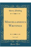 Miscellaneous Writings, Vol. 1 of 3 (Classic Reprint)