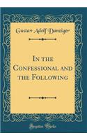 In the Confessional and the Following (Classic Reprint)