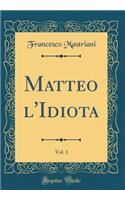 Matteo l'Idiota, Vol. 1 (Classic Reprint)