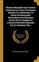 Histoire Naturelle Des Fraisiers Contenant Les Vues D'économie Réunies À La Botanique, Et Suivie De Remarques Particulières Sur Plusieurs Points Qui Ont Rapport À L'histoire Naturelle Générale, Par M. Duchesne Fils...
