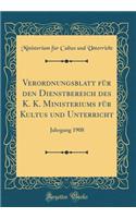 Verordnungsblatt für den Dienstbereich des K. K. Ministeriums für Kultus und Unterricht: Jahrgang 1908 (Classic Reprint)