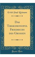Das Tabaksmonopol Friedrichs Des GroÃ?en (Classic Reprint)