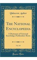 The National Encyclopedia, Vol. 10: A Dictionary of Universal Knowledge; Peeblesshire-Roots (Classic Reprint)