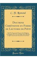 Doctrine Chrï¿½tienne En Forme de Lectures de Piï¿½tï¿½: Oï¿½ l'On Expose Les Preuves de la Religion, Les Dogmes de la Foi, Les Rï¿½gles de la Morale, Ce Qui Concerne Les Sacremens Et La Priï¿½re (Classic Reprint)