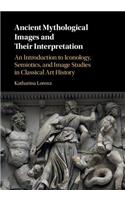 Ancient Mythological Images and Their Interpretation: An Introduction to Iconology, Semiotics and Image Studies in Classical Art History