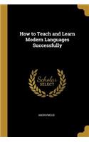 How to Teach and Learn Modern Languages Successfully