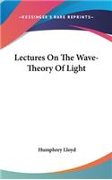 Lectures on the Wave-Theory of Light