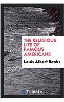 THE RELIGIOUS LIFE OF FAMOUS AMERICANS