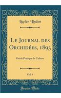 Le Journal Des OrchidÃ©es, 1893, Vol. 4: Guide Pratique de Culture (Classic Reprint): Guide Pratique de Culture (Classic Reprint)