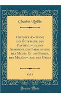 Histoire Ancienne des Égyptiens, des Carthaginois, des Assyriens, des Babyloniens, des Medes Et des Perses, des Macédoniens, des Grecs, Vol. 9 (Classic Reprint)