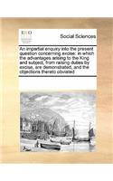 An Impartial Enquiry Into the Present Question Concerning Excise