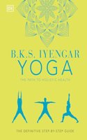 B.K.S. Iyengar Yoga the Path to Holistic Health