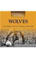 When Football Was Football: Wolves: A Nostalgic Look at a Century of the Club