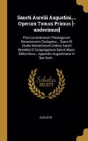 Sancti Aurelii Augustini, ... Operum Tomus Primus [-undecimus]: Post Lovaniensium Theologorum Recensionem Castigatus... Opera Et Studio Monachorum Ordinis Sancti Benedicti E Congregatione Sancti Mauri, Editio Nov