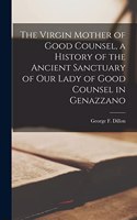 Virgin Mother of Good Counsel, a History of the Ancient Sanctuary of Our Lady of Good Counsel in Genazzano