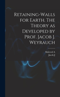 Retaining-walls for Earth. The Theory as Developed by Prof. Jacob J. Weyrauch