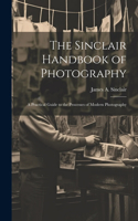 Sinclair Handbook of Photography; a Practical Guide to the Processes of Modern Photography
