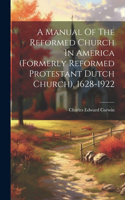 Manual Of The Reformed Church In America (formerly Reformed Protestant Dutch Church), 1628-1922