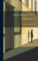 Her Majesty's Prisons: Their Effects and Defects