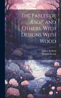 Fables of Æsop, and Others, With Designs With Wood