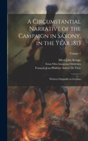 Circumstantial Narrative of the Campaign in Saxony, in the Year 1813