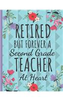 Retired But Forever a Second Grade Teacher: Cute Floral Teachers Notebook or Journal: Perfect Thank You Teacher Retirement Gifts: College Ruled Large Notebook