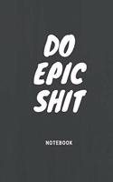 Do Epic Shit Notebook