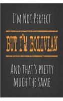 I'm not perfect, But I'm Bolivian And that's pretty much the same
