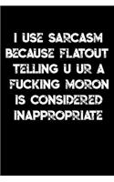 I use Sarcasm Because Flatout Telling U: Funny Sarcasm Notebook for any coworker, colleague and workmate. DIY Ironic Saracastic Pun Joke Quote Diary Note Book - 120 Squared Pages
