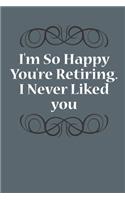 I'm So Happy You're Retiring. I Never Liked You