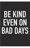 Be Kind Even on Bad Days: A 6x9 Inch Matte Softcover Journal Notebook with 120 Blank Lined Pages and an Uplifting Positive Motivational Cover Slogan