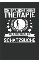 Ich Brauche Keine Therapie Ich Muss Einfach Auf Schatzsuche: Punktiertes Notizbuch Mit 120 Seiten Für Alle Notizen, Fundstücken, Fundmeldungen, Skizzen Oder ALS Tagebuch, Kalender Oder Geschenk