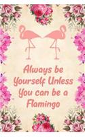 Always Be Yourself Unless You Can Be a Flamingo: Blank Lined Journal Notebook, 6" X 9," Flamingo Notebook, Flamingo Journal, Ruled, Writing Book, Notebook for Flamingo Lovers, Flamingo Gifts